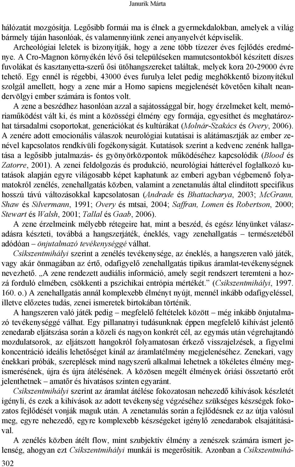 A Cro-Magnon környékén lévő ősi településeken mamutcsontokból készített díszes fuvolákat és kasztanyetta-szerű ősi ütőhangszereket találtak, melyek kora 20-29000 évre tehető.