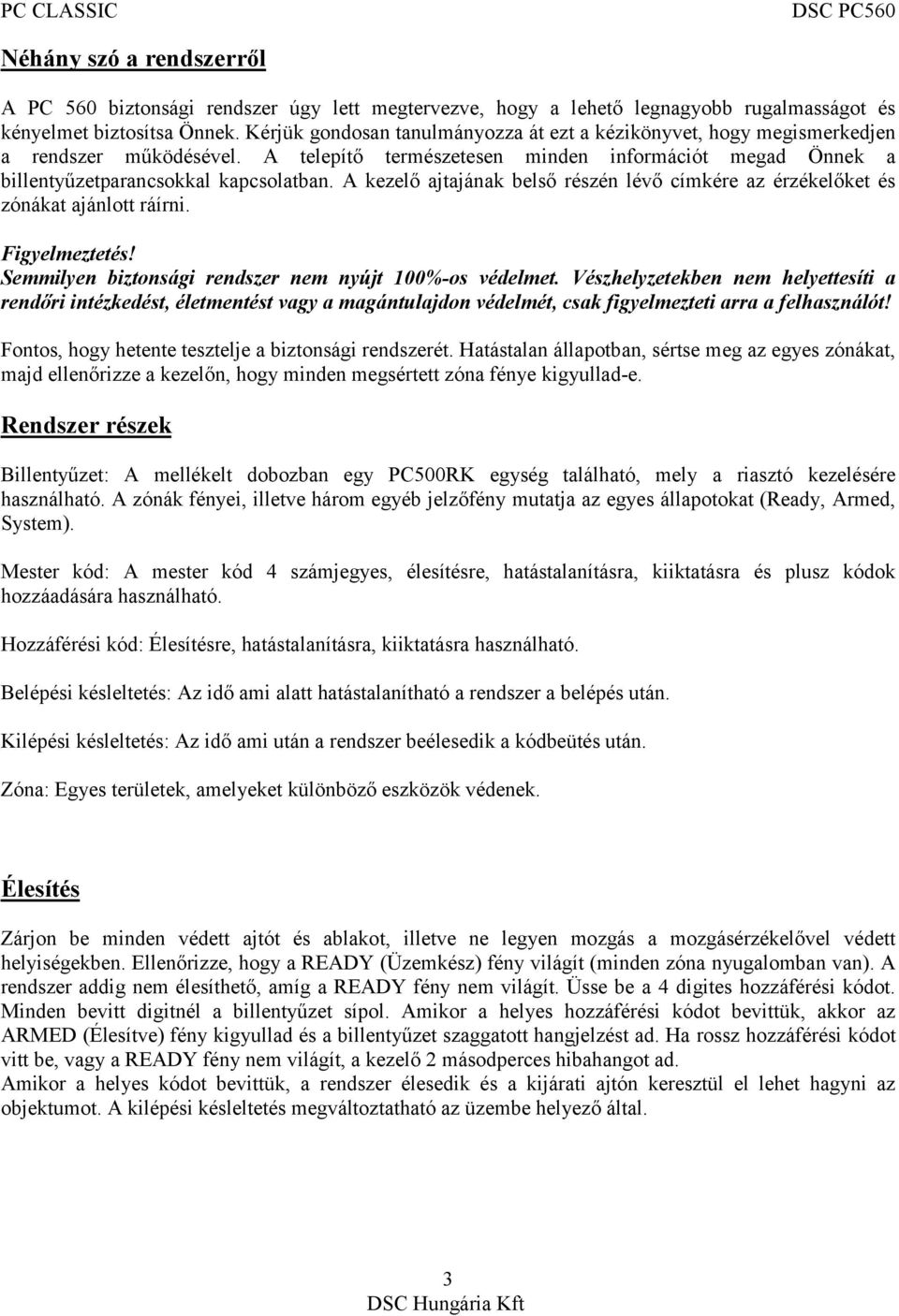 A kezelő ajtajának belső részén lévő címkére az érzékelőket és zónákat ajánlott ráírni. Figyelmeztetés! Semmilyen biztonsági rendszer nem nyújt 100%-os védelmet.