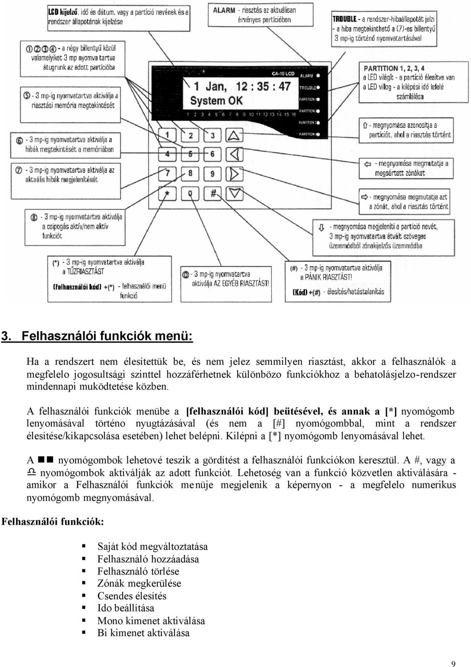 A felhasználói funkciók menübe a [felhasználói kód] beütésével, és annak a [*] nyomógomb lenyomásával történo nyugtázásával (és nem a [#] nyomógombbal, mint a rendszer élesítése/kikapcsolása