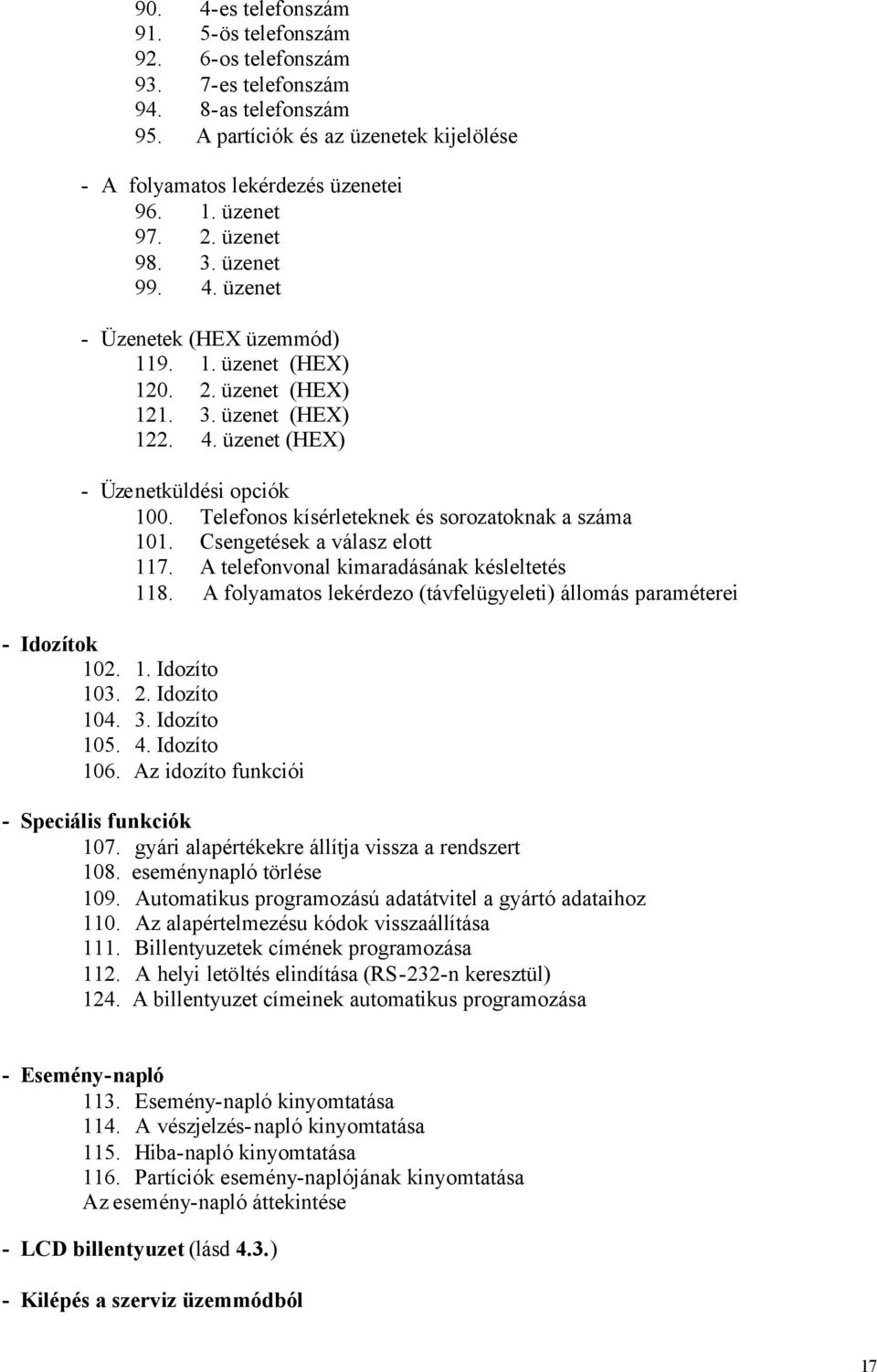 Telefonos kísérleteknek és sorozatoknak a száma 101. Csengetések a válasz elott 117. A telefonvonal kimaradásának késleltetés 118.