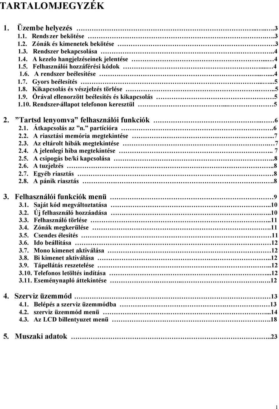 Rendszer-állapot telefonon keresztül... 5 2. Tartsd lenyomva felhasználói funkciók.. 6 2.1. Átkapcsolás az n. partícióra.6 2.2. A riasztási memória megtekintése...7 2.3.