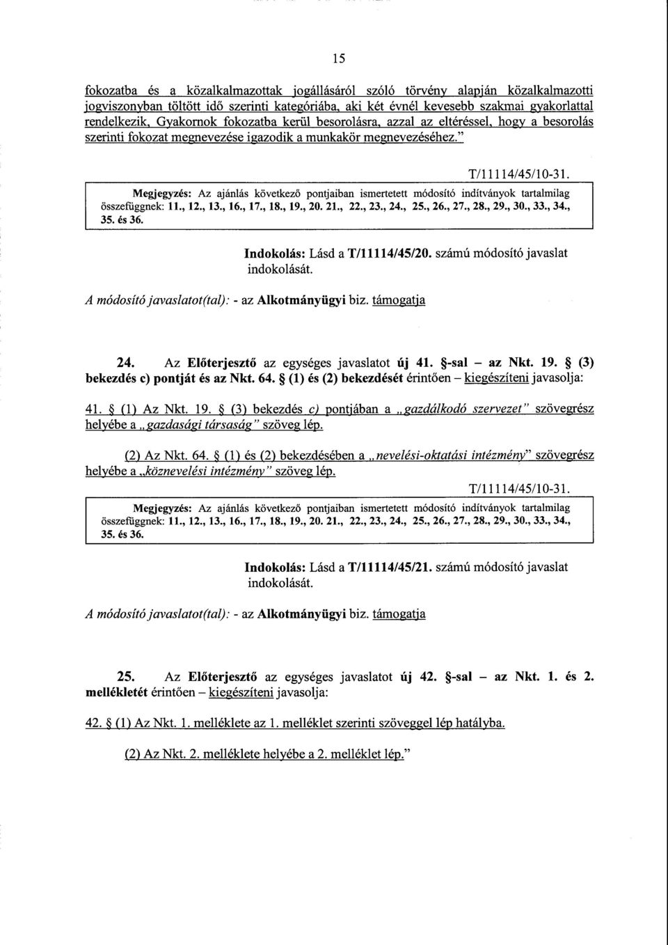 " Megjegyzés: Az ajánlás következ ő pontjaiban ismertetett módosító indítványok tartalmila g összefüggnek: 11., 12., 13., 16., 17., 18., 19., 20. 21., 22., 23., 24., 25., 26., 27., 28., 29., 30., 33.