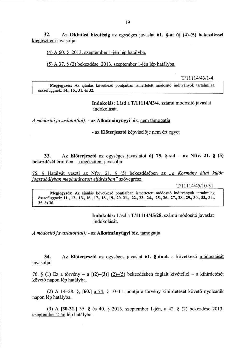 Indokolás : Lásd a T/11114/43/4. számú módosító javaslat A módosító javaslatot(tal): - az Alkotmányügyi biz. nem támogatj a - az El őterjesztő képviselője nem ért egye t 33.