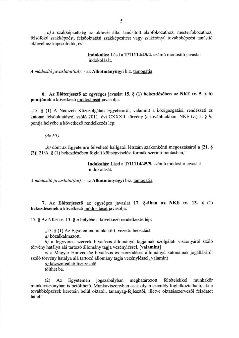 b) pontjának a következő módosítását javasolja : 15. (1) A Nemzeti Közszolgálati Egyetemr ől, valamint a közigazgatási, rendészeti é s katonai felsőoktatásról szóló 2011. évi CXXXII.