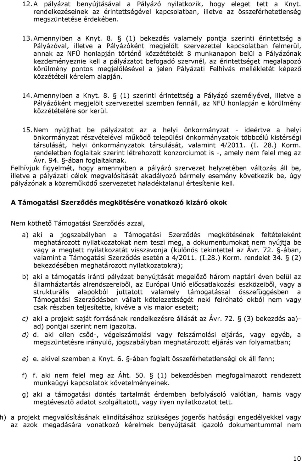 (1) bekezdés valamely pontja szerinti érintettség a Pályázóval, illetve a Pályázóként megjelölt szervezettel kapcsolatban felmerül, annak az NFÜ honlapján történő közzétételét 8 munkanapon belül a