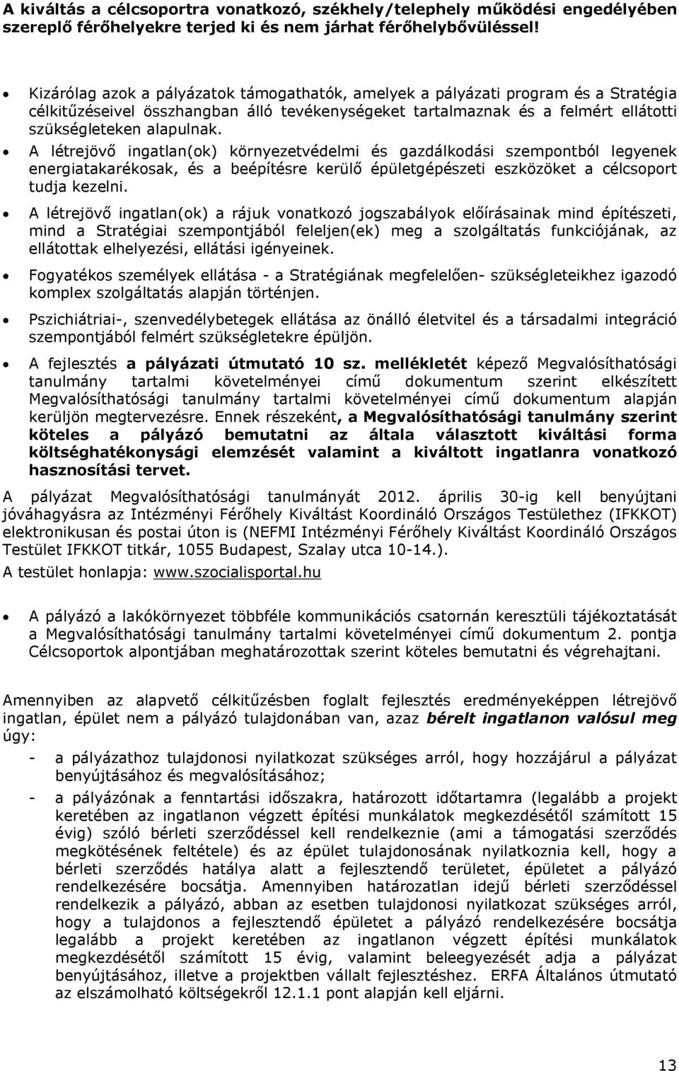 A létrejövő ingatlan(ok) környezetvédelmi és gazdálkodási szempontból legyenek energiatakarékosak, és a beépítésre kerülő épületgépészeti eszközöket a célcsoport tudja kezelni.