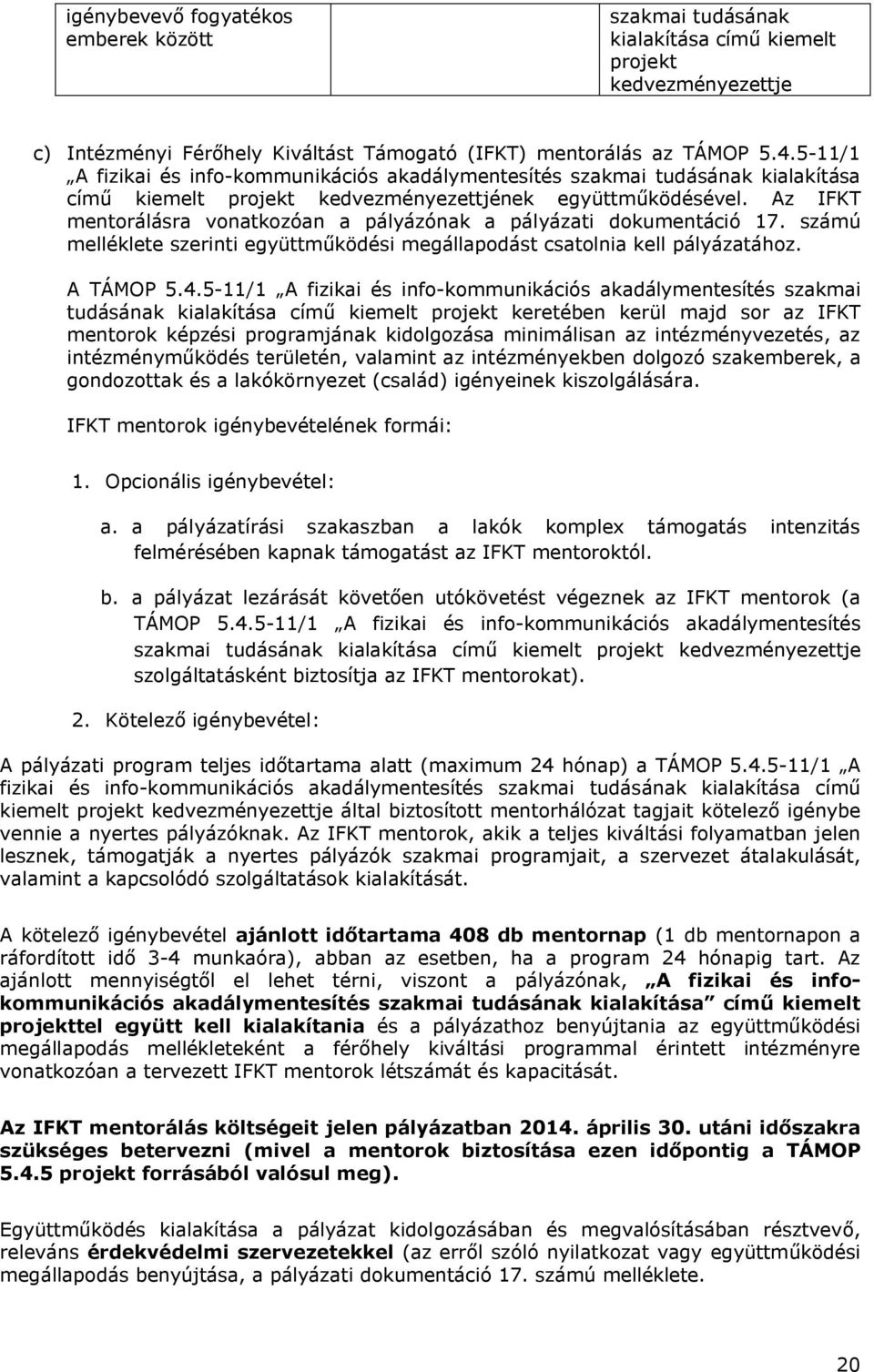 Az IFKT mentorálásra vonatkozóan a pályázónak a pályázati dokumentáció 17. számú melléklete szerinti együttműködési megállapodást csatolnia kell pályázatához. A TÁMOP 5.4.