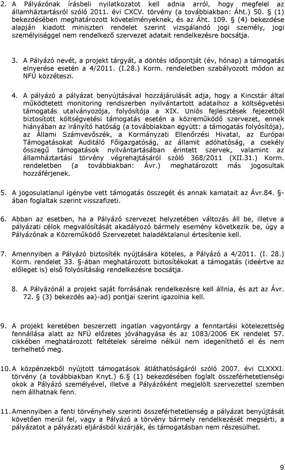 (4) bekezdése alapján kiadott miniszteri rendelet szerint vizsgálandó jogi személy, jogi személyiséggel nem rendelkező szervezet adatait rendelkezésre bocsátja. 3.