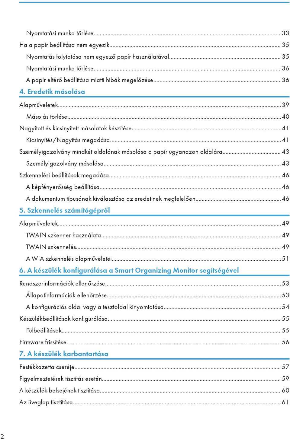 ..41 Kicsinyítés/Nagyítás megadása...41 Személyigazolvány mindkét oldalának másolása a papír ugyanazon oldalára... 43 Személyigazolvány másolása...43 Szkennelési beállítások megadása.