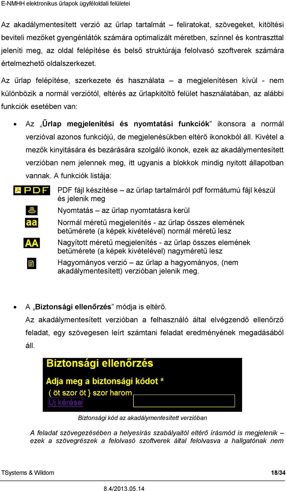 Az űrlap felépítése, szerkezete és használata a megjelenítésen kívül - nem különbözik a normál verziótól, eltérés az űrlapkitöltő felület használatában, az alábbi funkciók esetében van: Az Űrlap