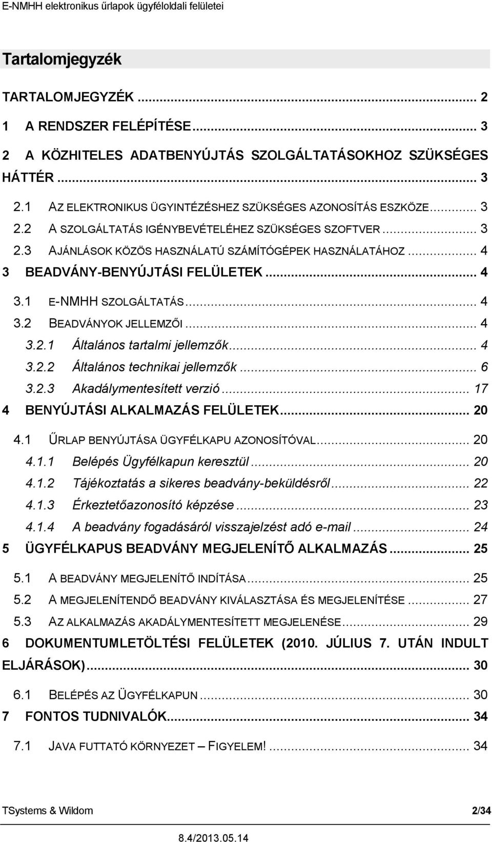 .. 4 3.2.1 Általános tartalmi jellemzők... 4 3.2.2 Általános technikai jellemzők... 6 3.2.3 Akadálymentesített verzió... 17 4 BENYÚJTÁSI ALKALMAZÁS FELÜLETEK... 20 4.