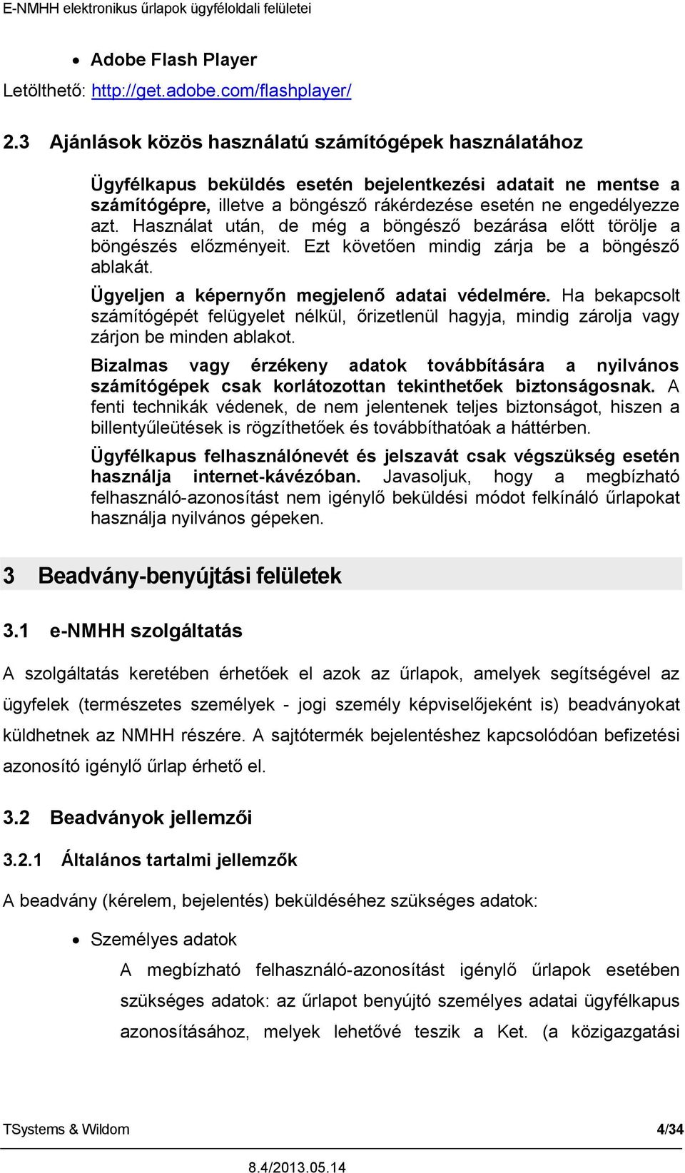 Használat után, de még a böngésző bezárása előtt törölje a böngészés előzményeit. Ezt követően mindig zárja be a böngésző ablakát. Ügyeljen a képernyőn megjelenő adatai védelmére.