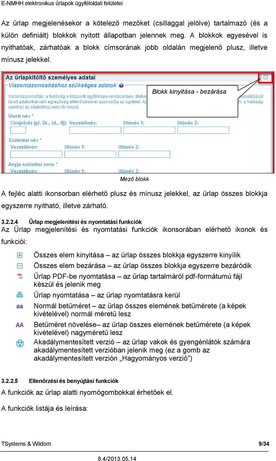 Blokk kinyitása - bezárása Mező blokk A fejléc alatti ikonsorban elérhető plusz és mínusz jelekkel, az űrlap összes blokkja egyszerre nyitható, illetve zárható. 3.2.