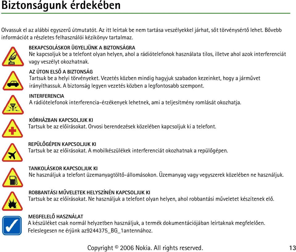 BEKAPCSOLÁSKOR ÜGYELJÜNK A BIZTONSÁGRA Ne kapcsoljuk be a telefont olyan helyen, ahol a rádiótelefonok használata tilos, illetve ahol azok interferenciát vagy veszélyt okozhatnak.