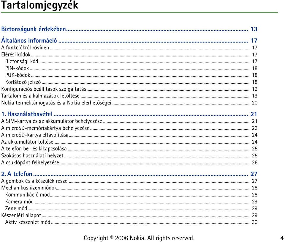 .. 21 A SIM-kártya és az akkumulátor behelyezése... 21 A microsd-memóriakártya behelyezése... 23 A microsd-kártya eltávolítása... 24 Az akkumulátor töltése... 24 A telefon be- és kikapcsolása.