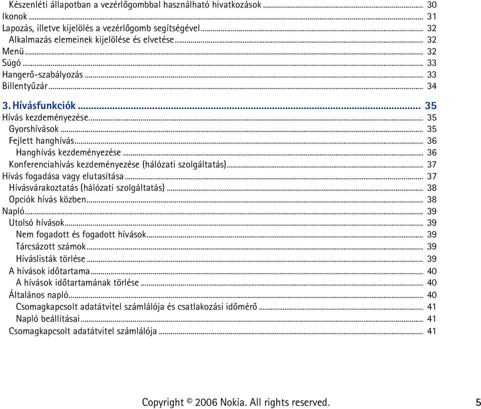 .. 36 Konferenciahívás kezdeményezése (hálózati szolgáltatás)... 37 Hívás fogadása vagy elutasítása... 37 Hívásvárakoztatás (hálózati szolgáltatás)... 38 Opciók hívás közben... 38 Napló.