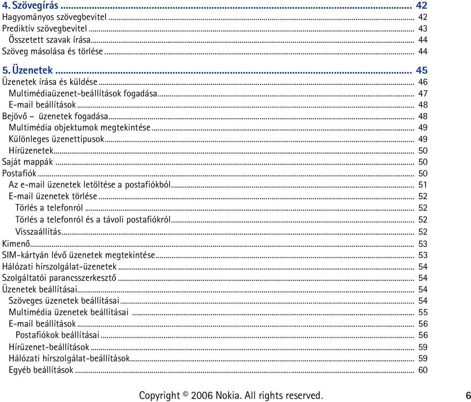 .. 50 Saját mappák... 50 Postafiók... 50 Az e-mail üzenetek letöltése a postafiókból... 51 E-mail üzenetek törlése... 52 Törlés a telefonról... 52 Törlés a telefonról és a távoli postafiókról.