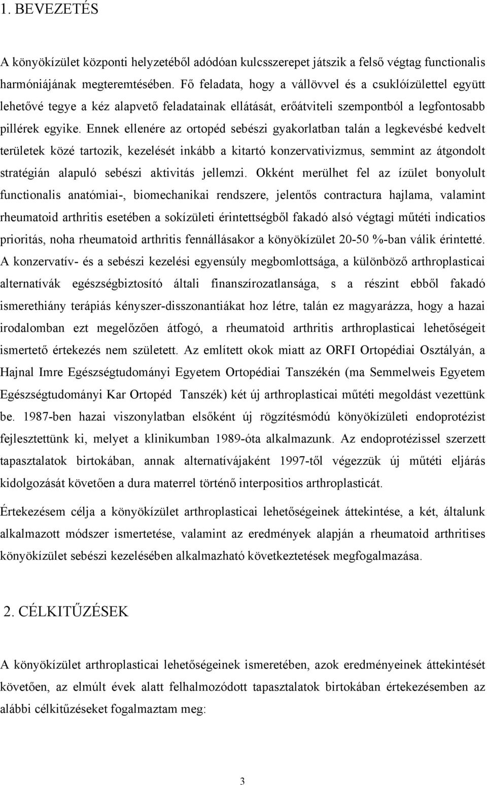 Ennek ellenére az ortopéd sebészi gyakorlatban talán a legkevésbé kedvelt területek közé tartozik, kezelését inkább a kitartó konzervativizmus, semmint az átgondolt stratégián alapuló sebészi