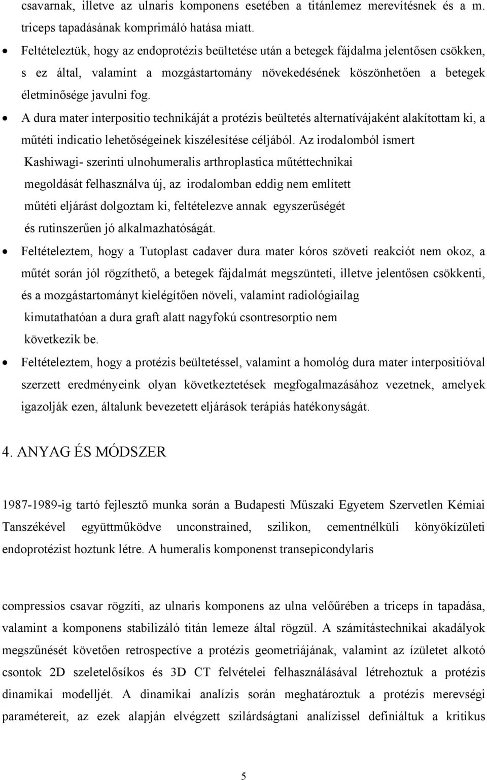 A dura mater interpositio technikáját a protézis beültetés alternatívájaként alakítottam ki, a műtéti indicatio lehetőségeinek kiszélesítése céljából.