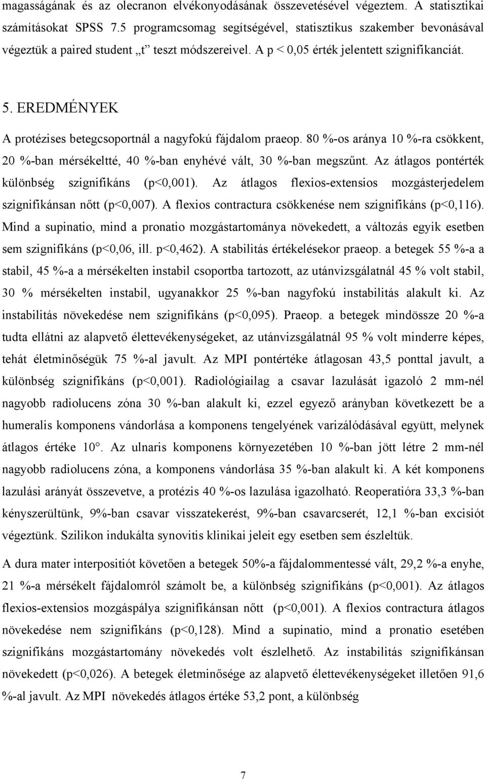 EREDMÉNYEK A protézises betegcsoportnál a nagyfokú fájdalom praeop. 80 %-os aránya 10 %-ra csökkent, 20 %-ban mérsékeltté, 40 %-ban enyhévé vált, 30 %-ban megszűnt.