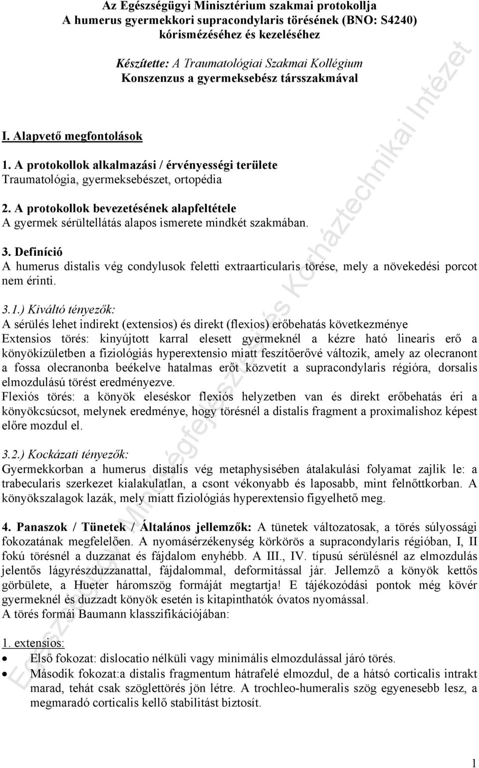 A protokollok alkalmazási / érvényességi területe Traumatológia, gyermeksebészet, ortopédia 2. A protokollok bevezetésének alapfeltétele A gyermek sérültellátás alapos ismerete mindkét szakmában. 3.