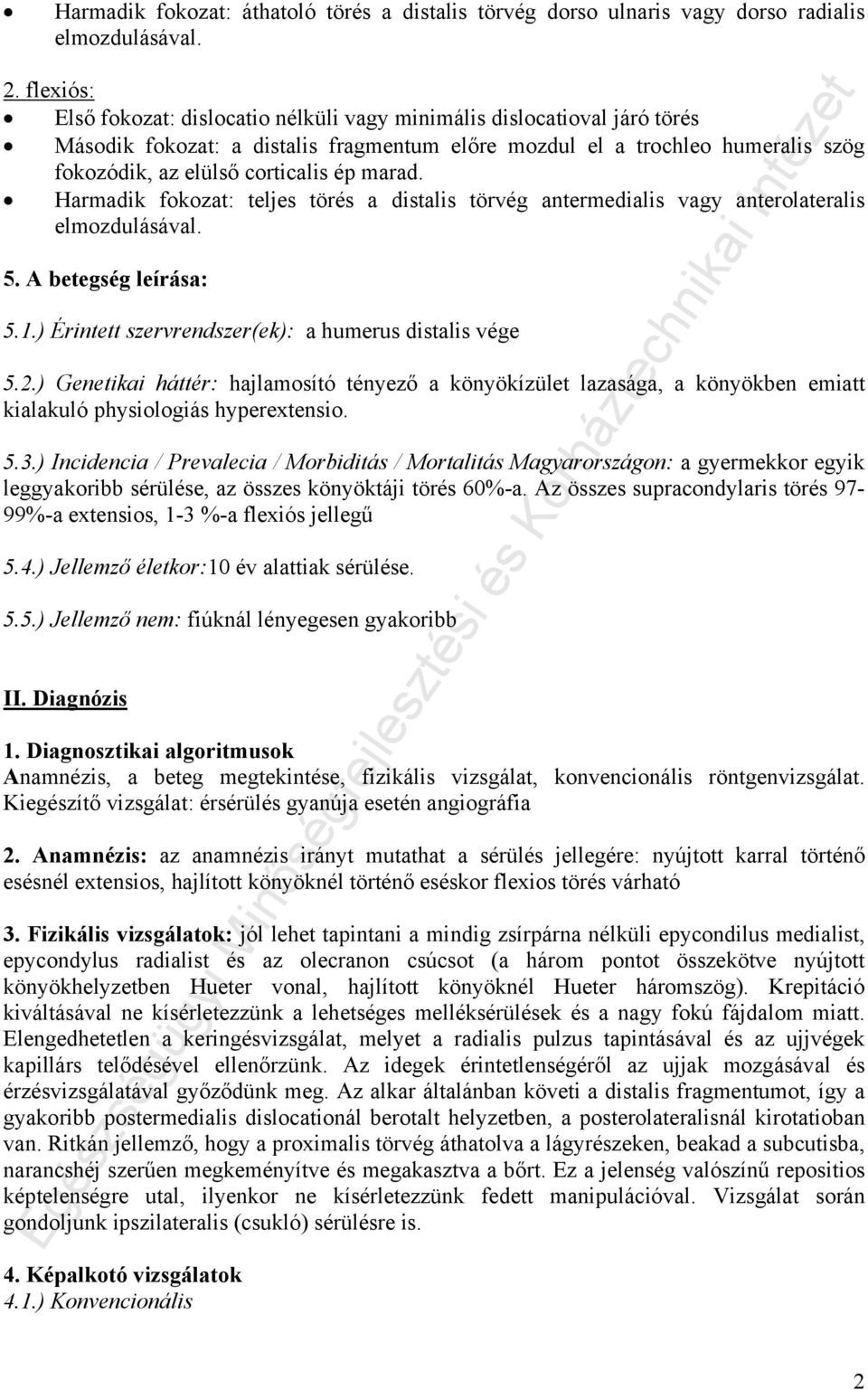 marad. Harmadik fokozat: teljes törés a distalis törvég antermedialis vagy anterolateralis elmozdulásával. 5. A betegség leírása: 5.1.) Érintett szervrendszer(ek): a humerus distalis vége 5.2.