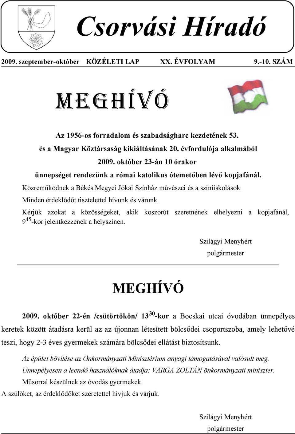 Minden érdeklődőt tisztelettel hívunk és várunk. Kérjük zokt közösségeket, kik koszorút szeretnének elhelyezni kopjfánál, 945-kor jelentkezzenek helyszínen.