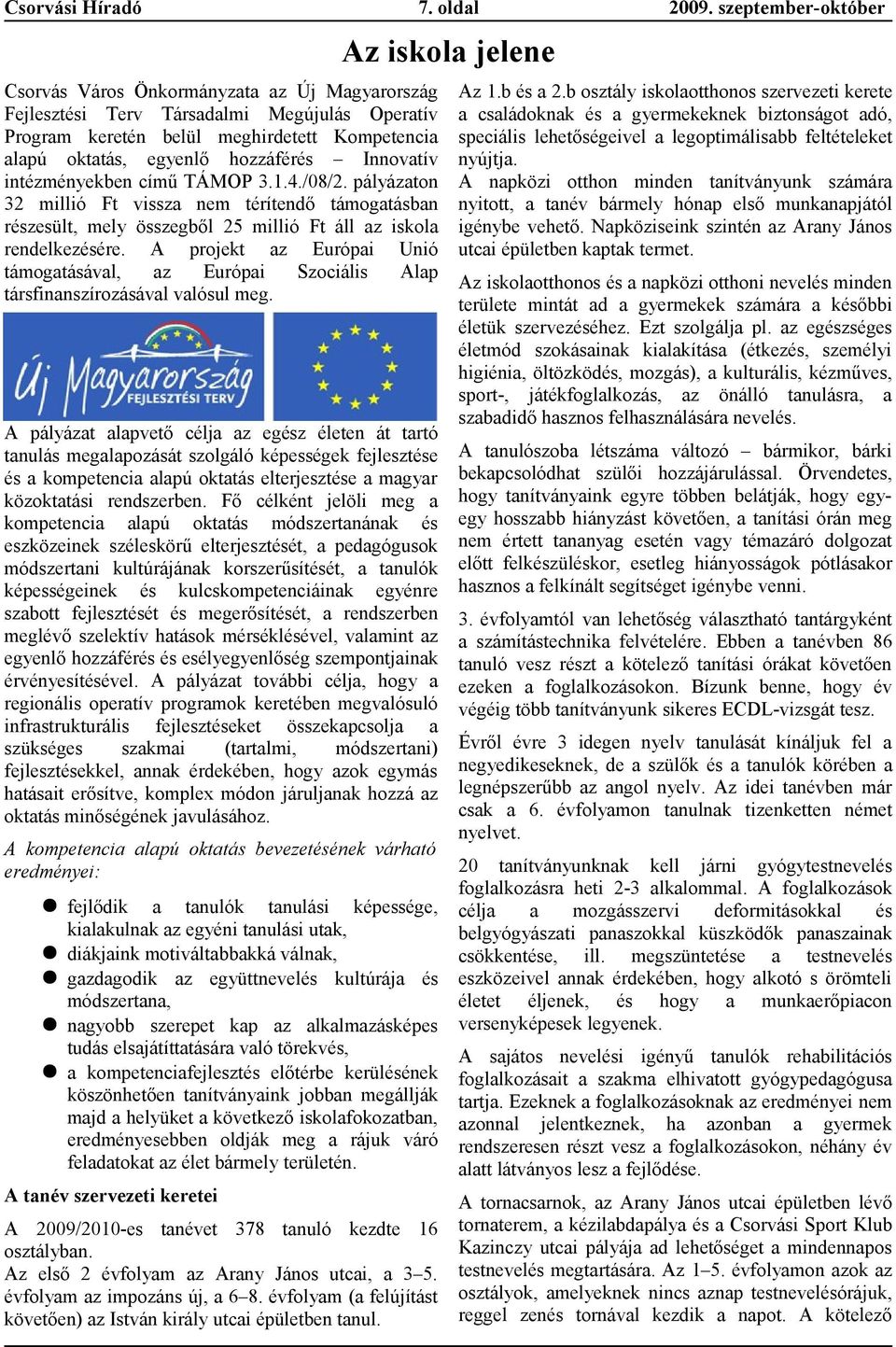 intézményekben című TÁMOP 3.1.4./08/2. pályázton 32 millió Ft vissz nem térítendő támogtásbn részesült, mely összegből 25 millió Ft áll z iskol rendelkezésére.