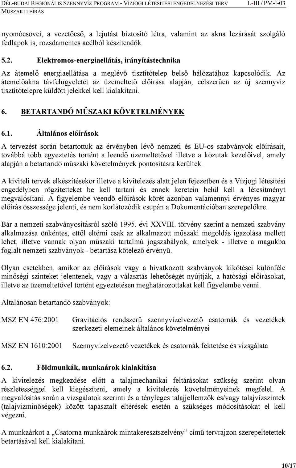 Az átemelőakna távfelügyeletét az üzemeltető előírása alapján, célszerűen az új szennyvíz tisztítótelepre küldött jelekkel kell kialakítani. 6. BETARTANDÓ MŰSZAKI KÖVETELMÉNYEK 6.1.