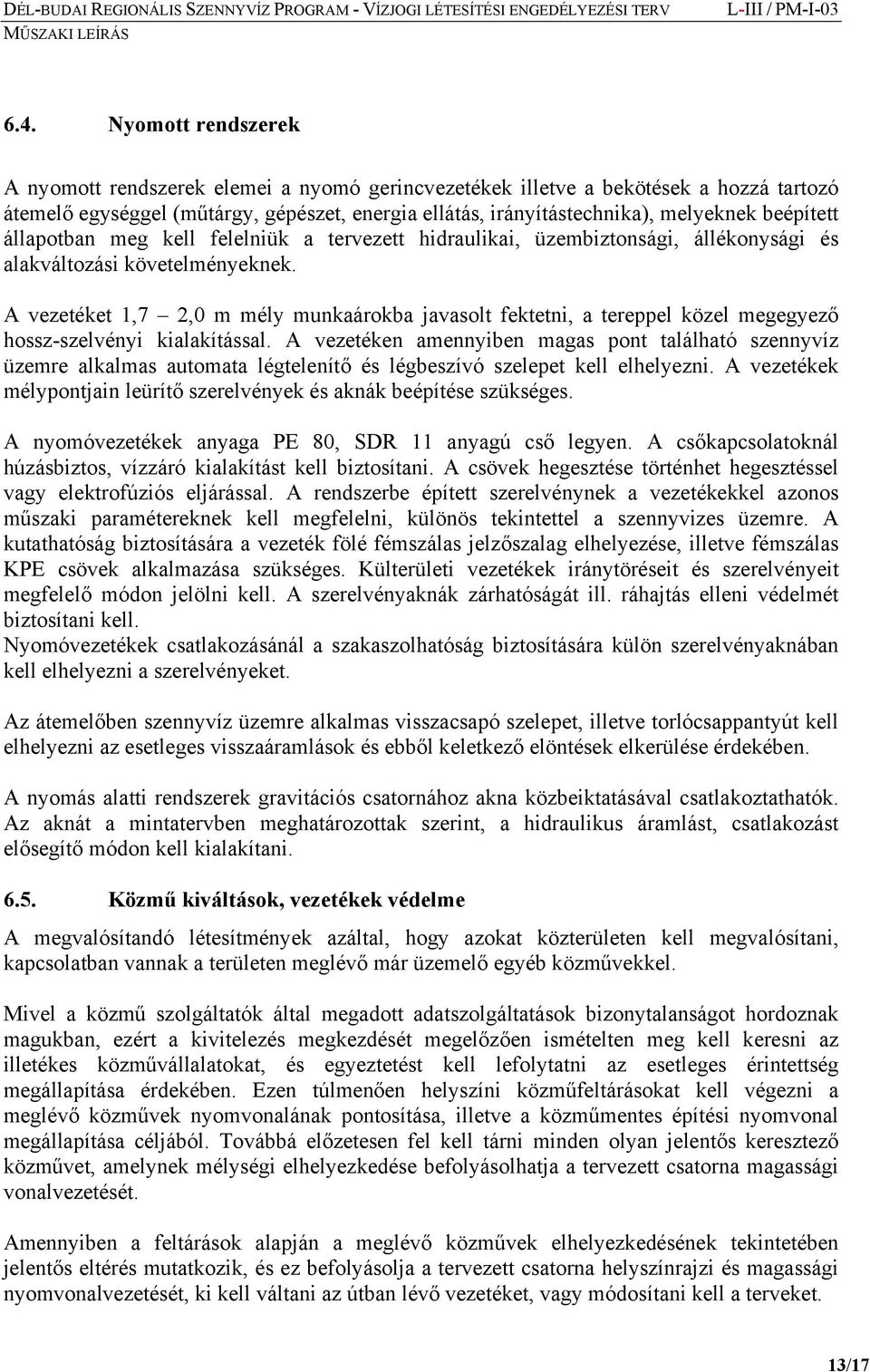 A vezetéket 1,7 2,0 m mély munkaárokba javasolt fektetni, a tereppel közel megegyező hossz-szelvényi kialakítással.