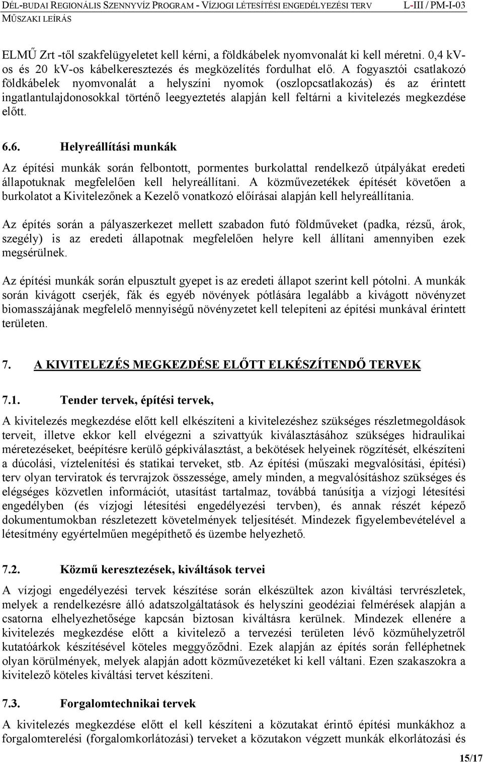 6.6. Helyreállítási munkák Az építési munkák során felbontott, pormentes burkolattal rendelkező útpályákat eredeti állapotuknak megfelelően kell helyreállítani.