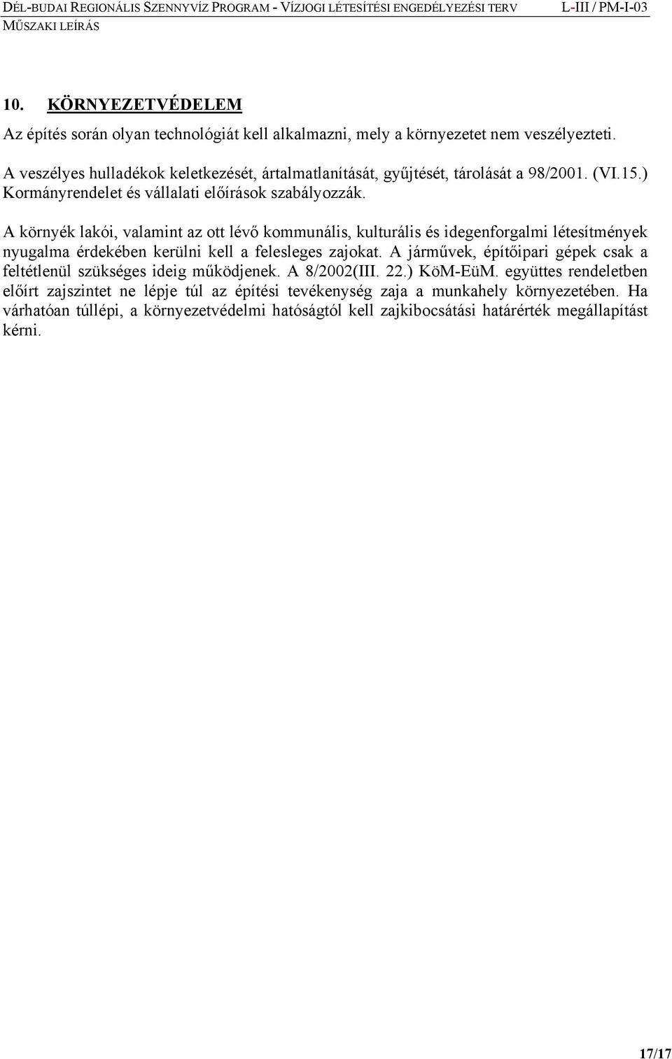 A környék lakói, valamint az ott lévő kommunális, kulturális és idegenforgalmi létesítmények nyugalma érdekében kerülni kell a felesleges zajokat.