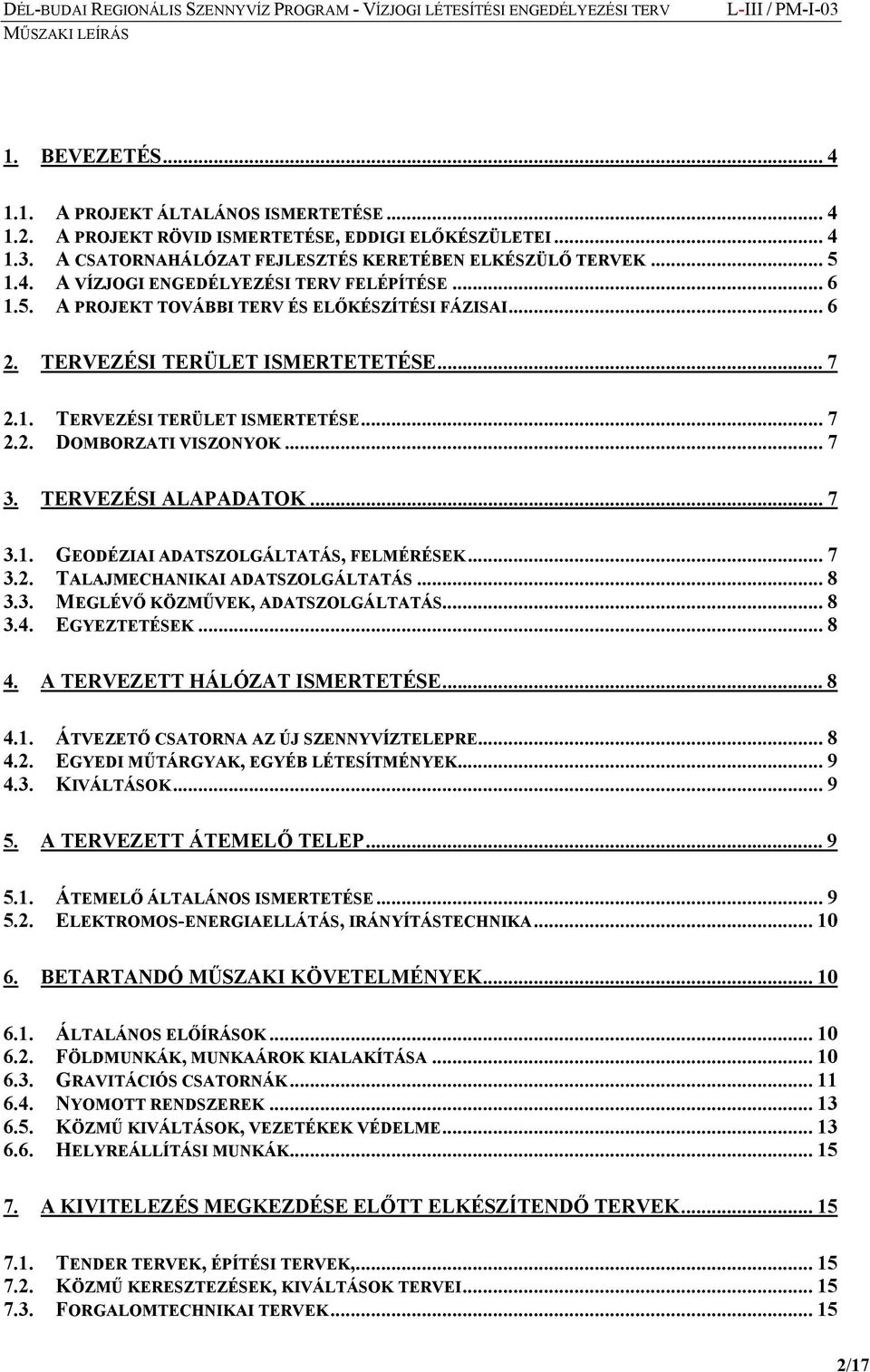 .. 7 3.1. GEODÉZIAI ADATSZOLGÁLTATÁS, FELMÉRÉSEK... 7 3.2. TALAJMECHANIKAI ADATSZOLGÁLTATÁS... 8 3.3. MEGLÉVŐ KÖZMŰVEK, ADATSZOLGÁLTATÁS... 8 3.4. EGYEZTETÉSEK... 8 4. A TERVEZETT HÁLÓZAT ISMERTETÉSE.