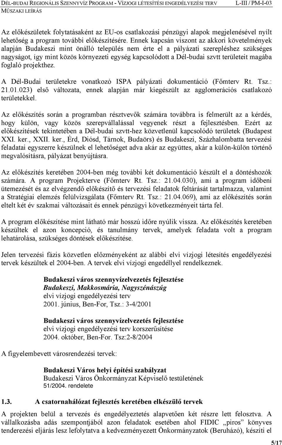 Dél-budai szvtt területeit magába foglaló projekthez. A Dél-Budai területekre vonatkozó ISPA pályázati dokumentáció (Főmterv Rt. Tsz.: 21.01.