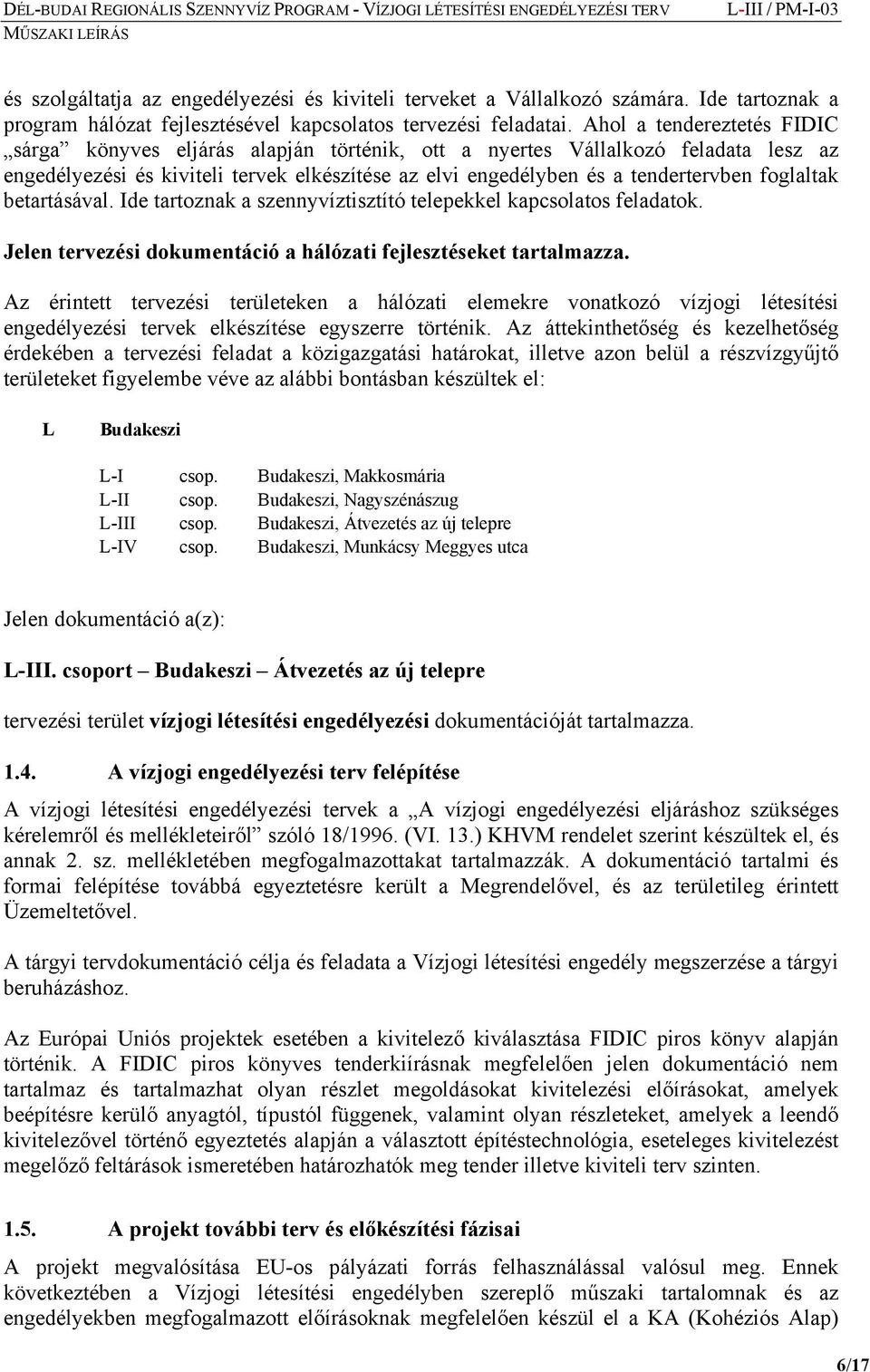 foglaltak betartásával. Ide tartoznak a szennyvíztisztító telepekkel kapcsolatos feladatok. Jelen tervezési dokumentáció a hálózati fejlesztéseket tartalmazza.