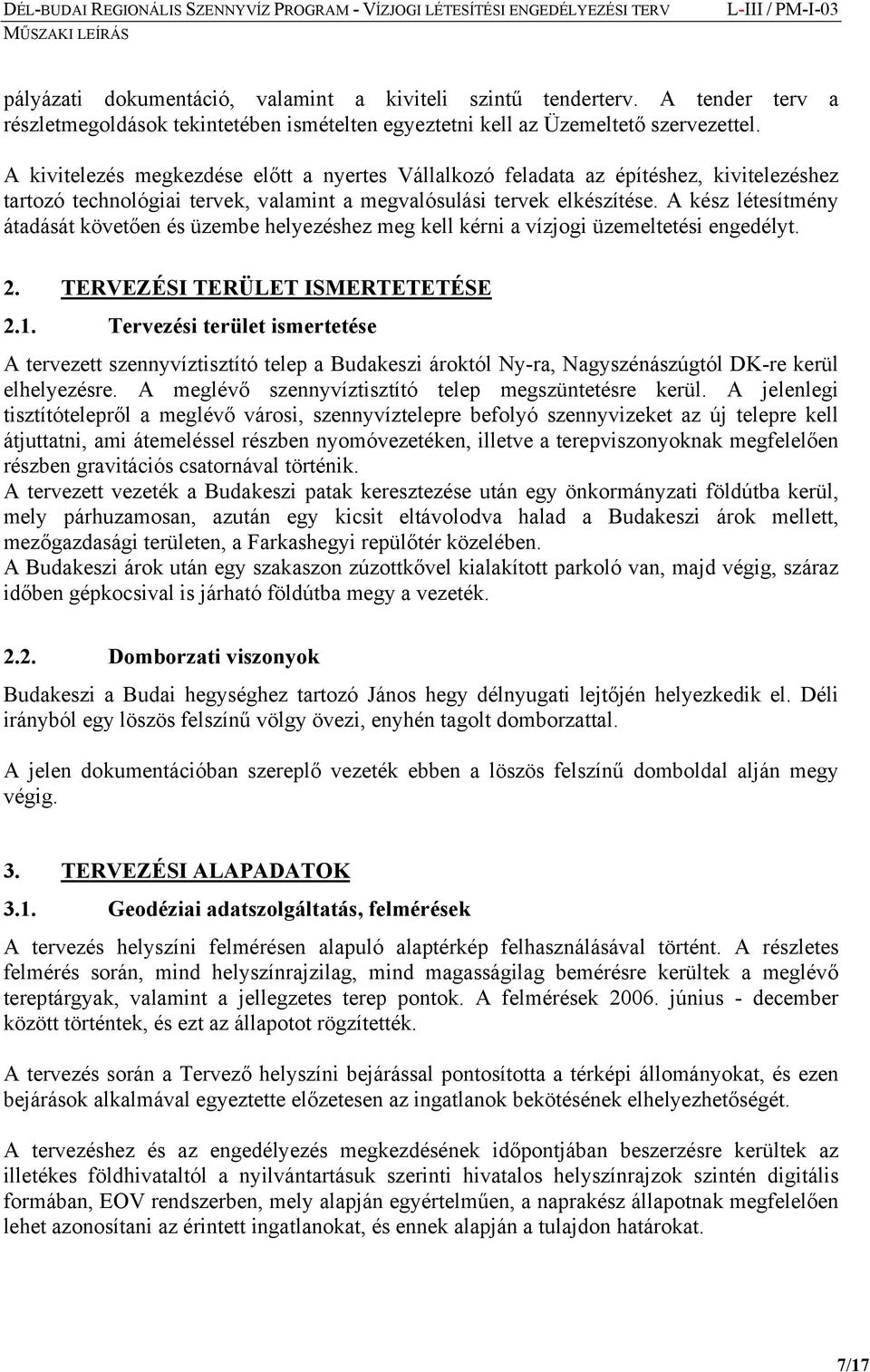 A kész létesítmény átadását követően és üzembe helyezéshez meg kell kérni a vízjogi üzemeltetési engedélyt. 2. TERVEZÉSI TERÜLET ISMERTETETÉSE 2.1.