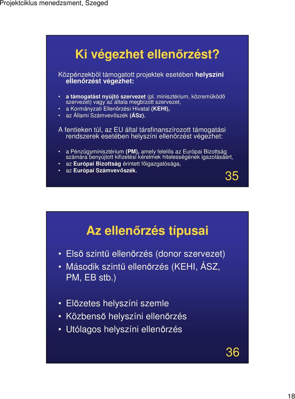 A fentieken túl, az EU által társfinanszírozott támogatási rendszerek esetében helyszíni ellenőrzést végezhet: a Pénzügyminisztérium (PM), amely felelős az Európai Bizottság számára benyújtott