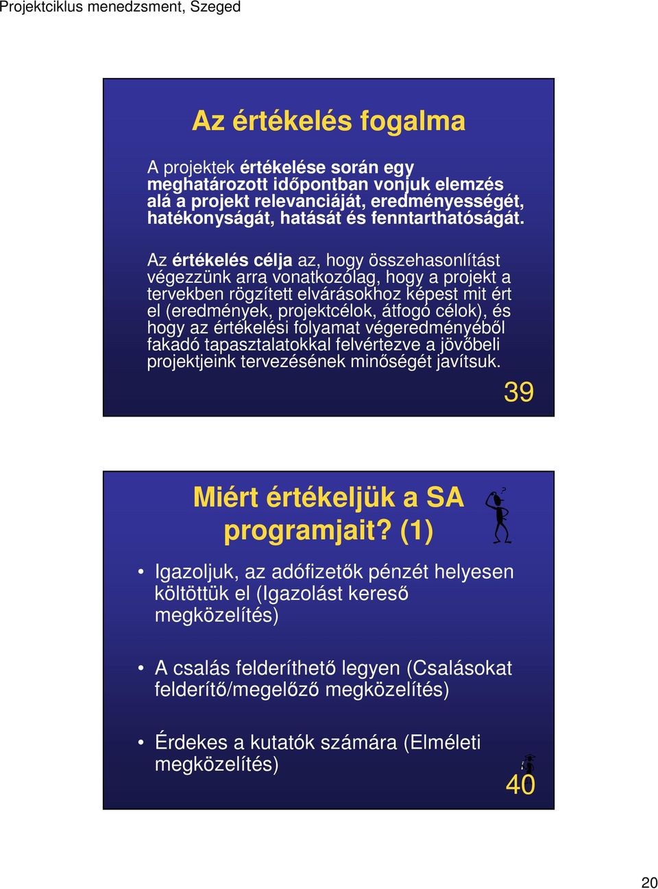 az értékelési folyamat végeredményéből fakadó tapasztalatokkal felvértezve a jövőbeli projektjeink tervezésének minőségét javítsuk. 39 Miért értékeljük a SA programjait?