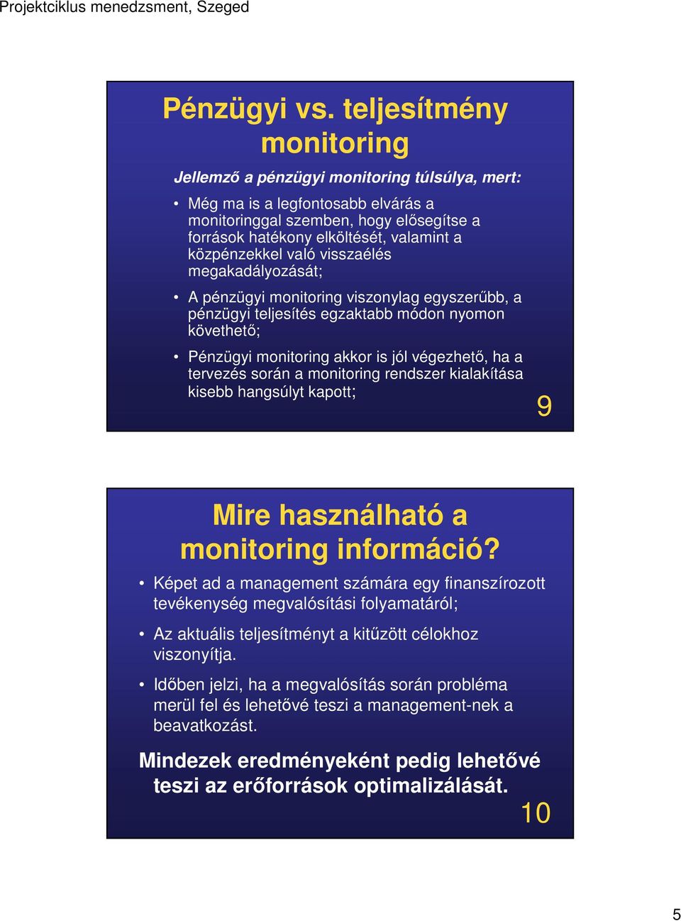 közpénzekkel való visszaélés megakadályozását; A pénzügyi monitoring viszonylag egyszerűbb, a pénzügyi teljesítés egzaktabb módon nyomon követhető; Pénzügyi monitoring akkor is jól végezhető, ha a