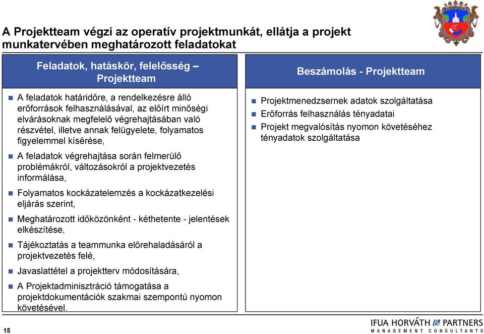 Projektmenedzsernek adatok szolgáltatása Erőforrás felhasználás tényadatai Projekt megvalósítás nyomon követéséhez tényadatok szolgáltatása A feladatok végrehajtása során felmerülő problémákról,