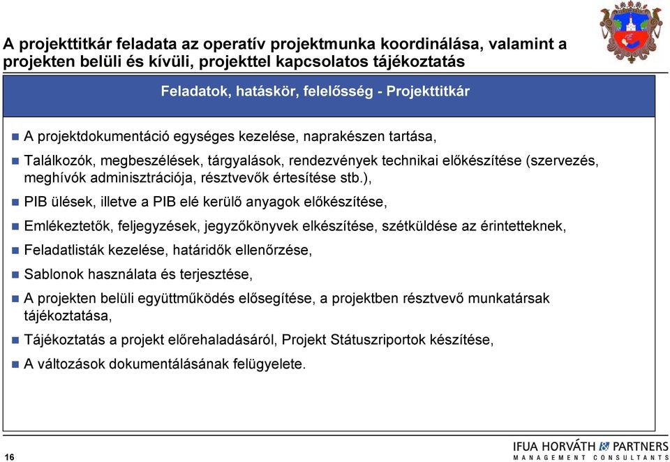 stb.), PIB ülések, illetve a PIB elé kerülő anyagok előkészítése, Emlékeztetők, feljegyzések, jegyzőkönyvek elkészítése, szétküldése az érintetteknek, Feladatlisták kezelése, határidők ellenőrzése,