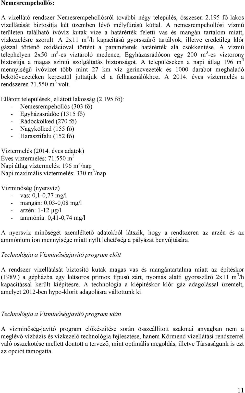 A 2x11 m 3 /h kapacitású gyorsszűrő tartályok, illetve eredetileg klór gázzal történő oxidációval történt a paraméterek határérték alá csökkentése.