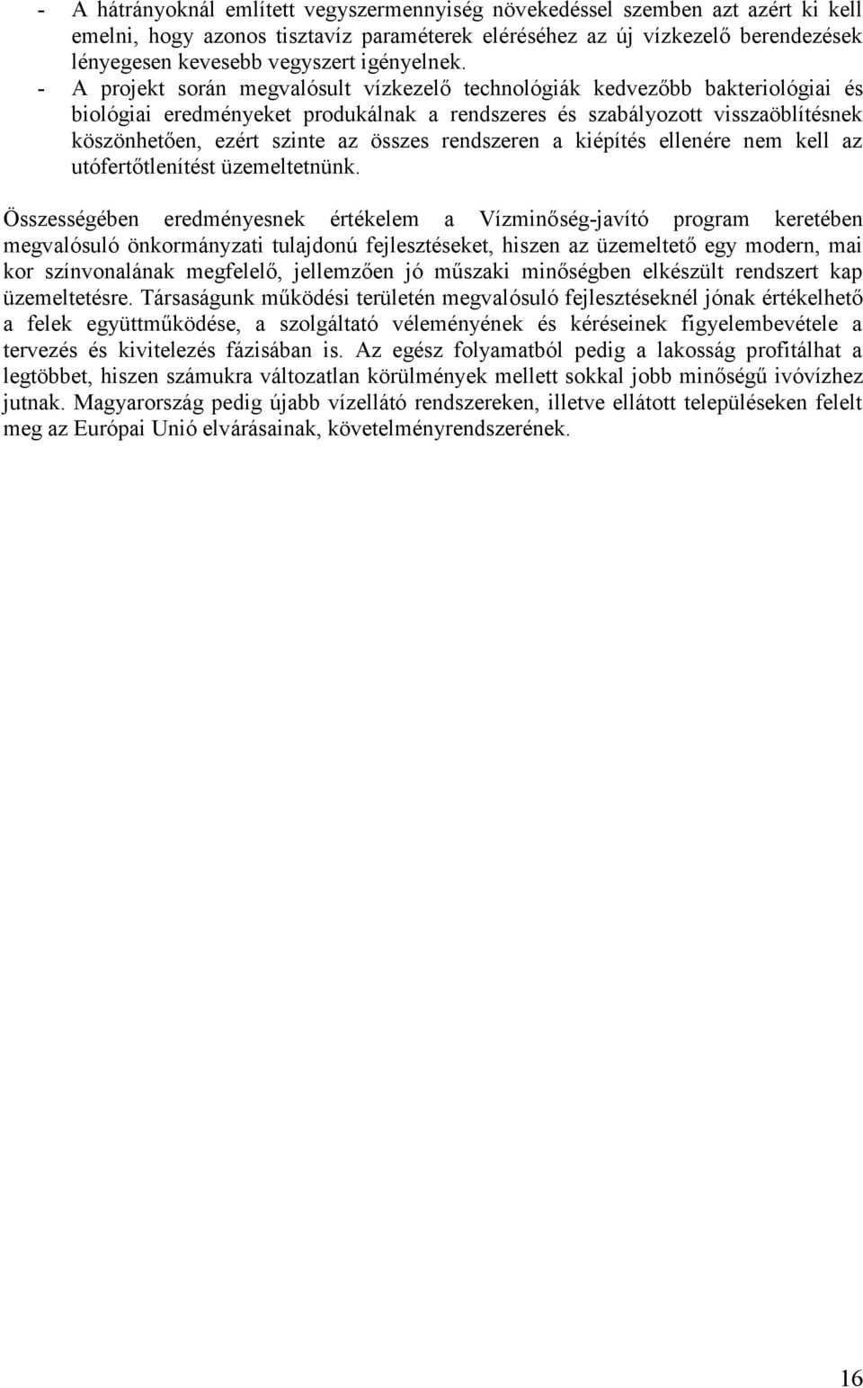 - A projekt során megvalósult vízkezelő technológiák kedvezőbb bakteriológiai és biológiai eredményeket produkálnak a rendszeres és szabályozott visszaöblítésnek köszönhetően, ezért szinte az összes