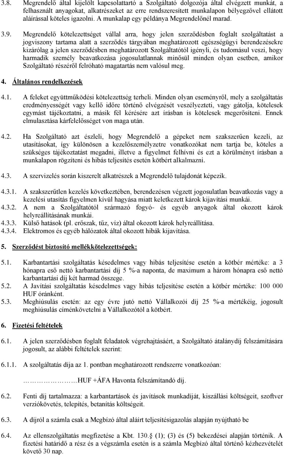 Megrendelő kötelezettséget vállal arra, hogy jelen szerződésben foglalt szolgáltatást a jogviszony tartama alatt a szerződés tárgyában meghatározott egészségügyi berendezésekre kizárólag a jelen