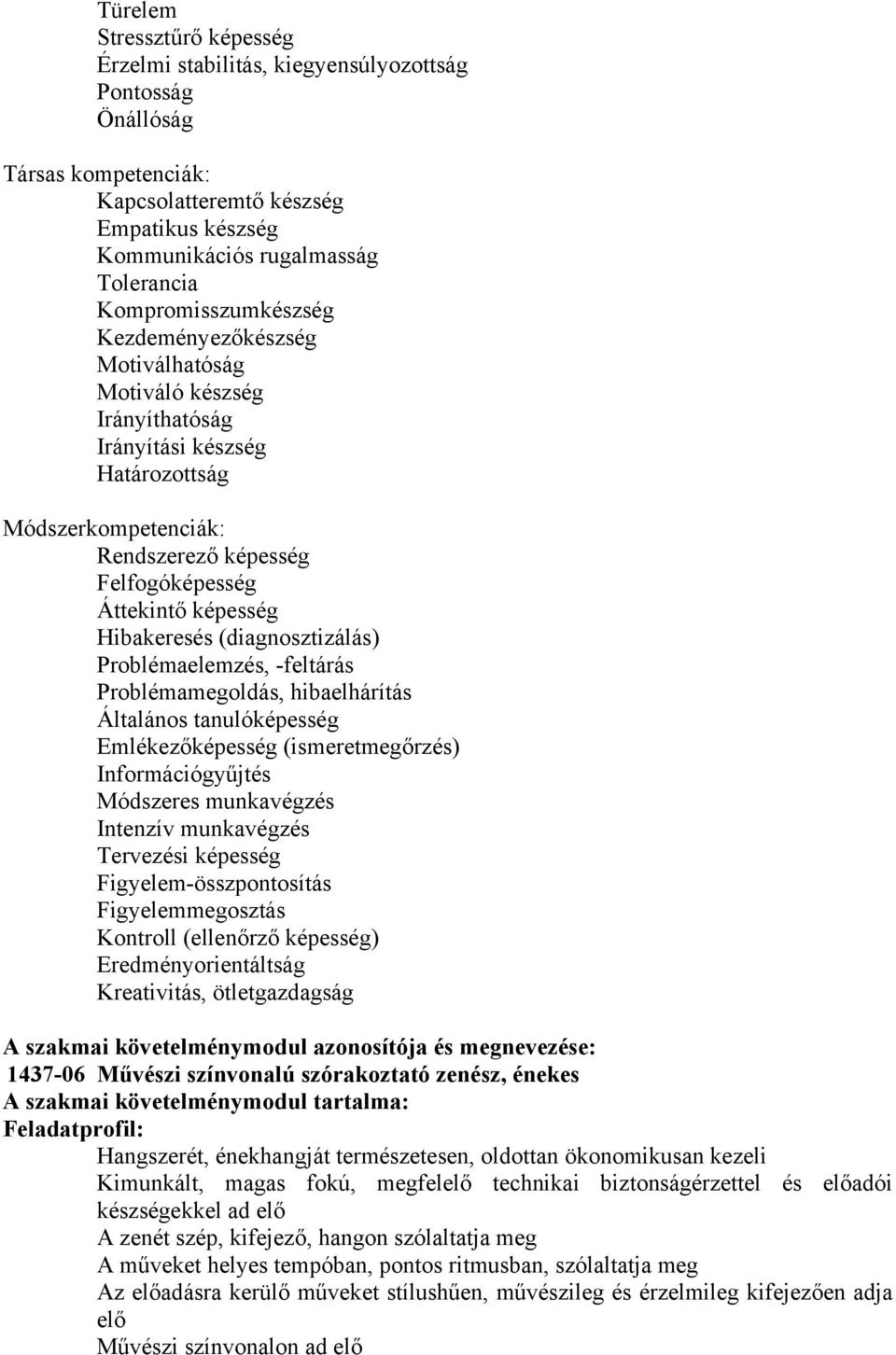 Hibakeresés (diagnosztizálás) Problémaelemzés, -feltárás Problémamegoldás, hibaelhárítás Általános tanulóképesség Emlékezőképesség (ismeretmegőrzés) Információgyűjtés Módszeres munkavégzés Intenzív