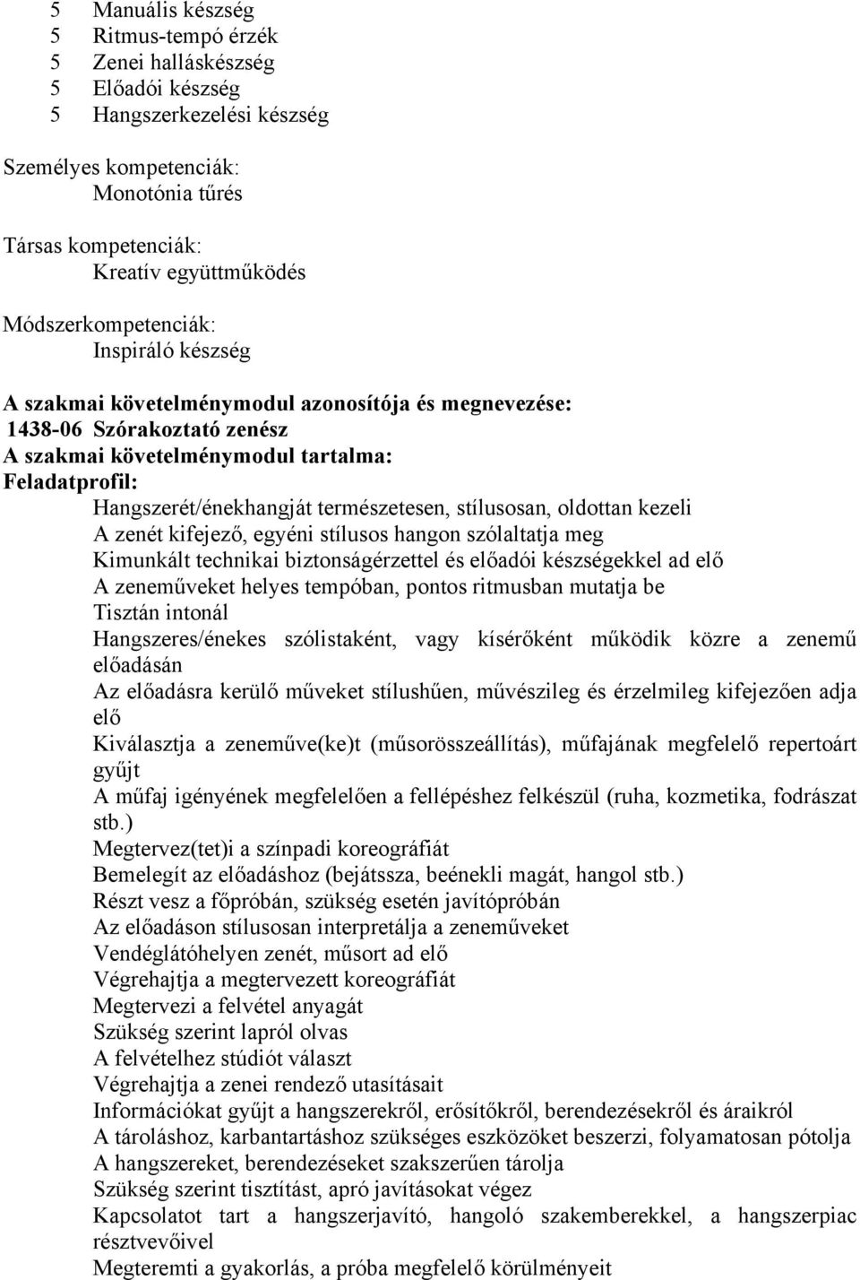 természetesen, stílusosan, oldottan kezeli A zenét kifejező, egyéni stílusos hangon szólaltatja meg Kimunkált technikai biztonságérzettel és előadói készségekkel ad elő A zeneműveket helyes tempóban,