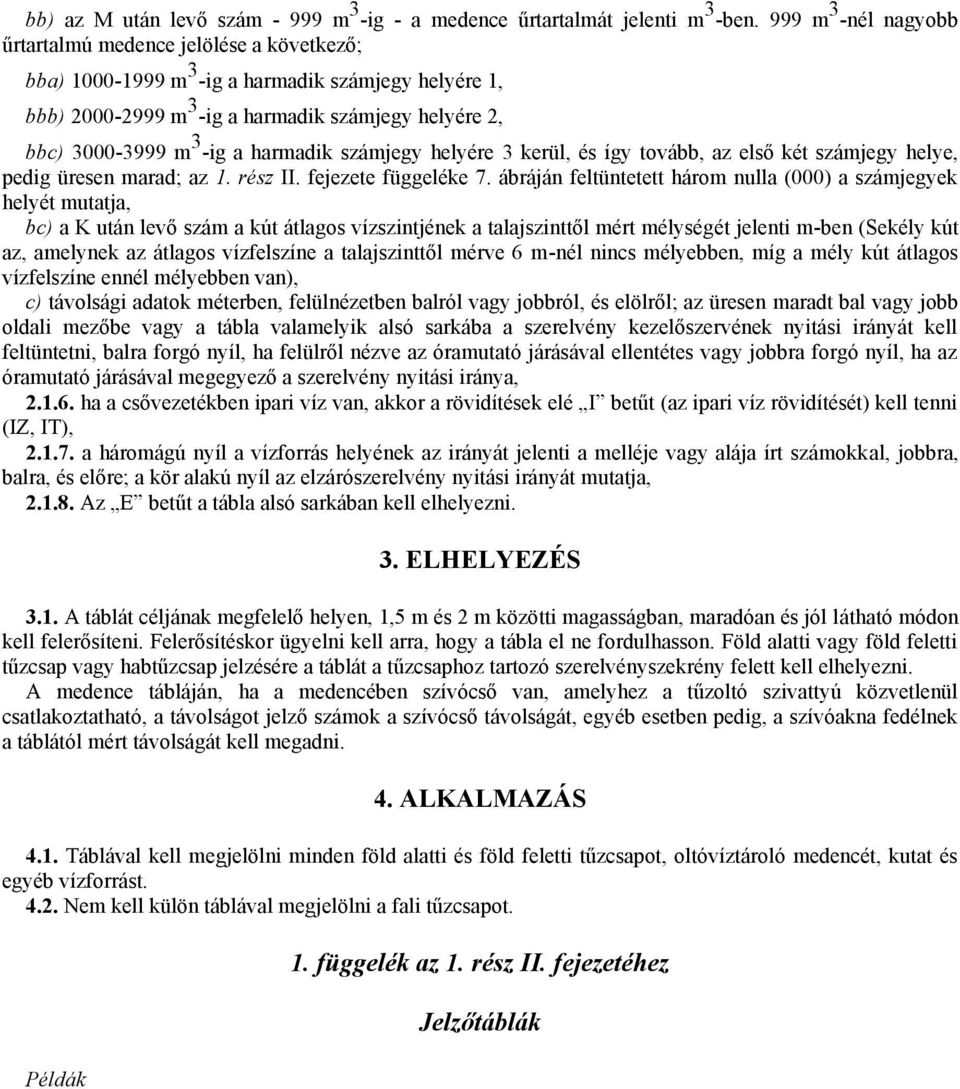 harmadik számjegy helyére 3 kerül, és így tovább, az első két számjegy helye, pedig üresen marad; az 1. rész II. fejezete függeléke 7.