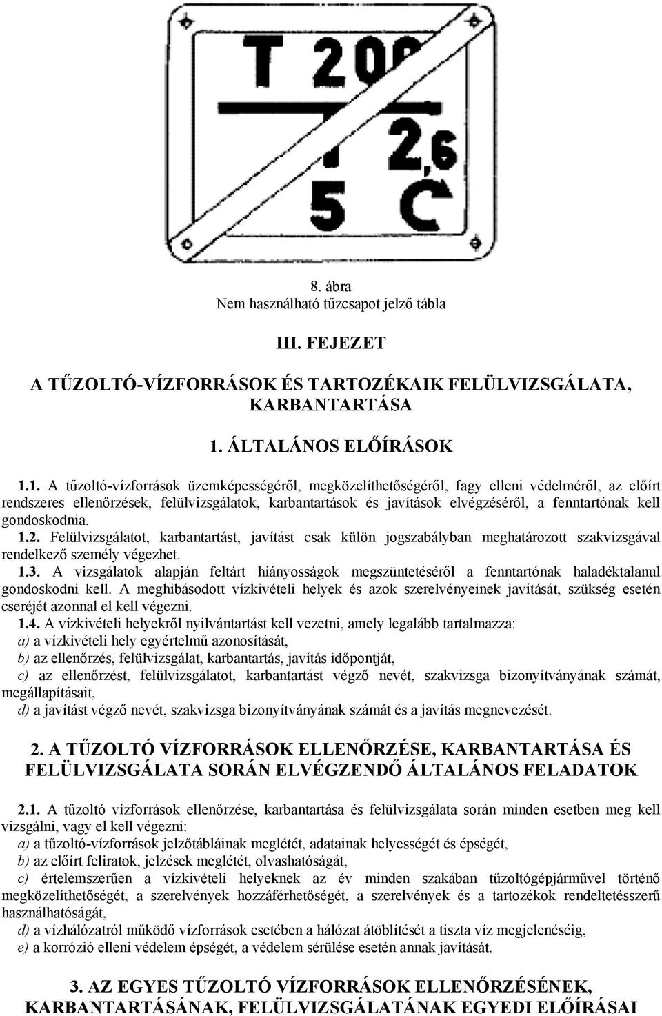 1. A tűzoltó-vízforrások üzemképességéről, megközelíthetőségéről, fagy elleni védelméről, az előírt rendszeres ellenőrzések, felülvizsgálatok, karbantartások és javítások elvégzéséről, a fenntartónak