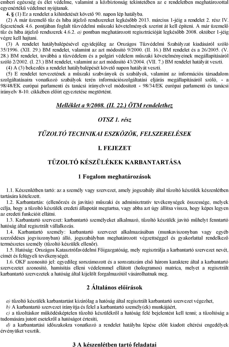 pontjában foglalt tűzvédelmi műszaki követelmények szerint át kell építeni. A már üzemelő tűz és hiba átjelző rendszerek 4.6.2. a) pontban meghatározott regisztrációját legkésőbb 2008.