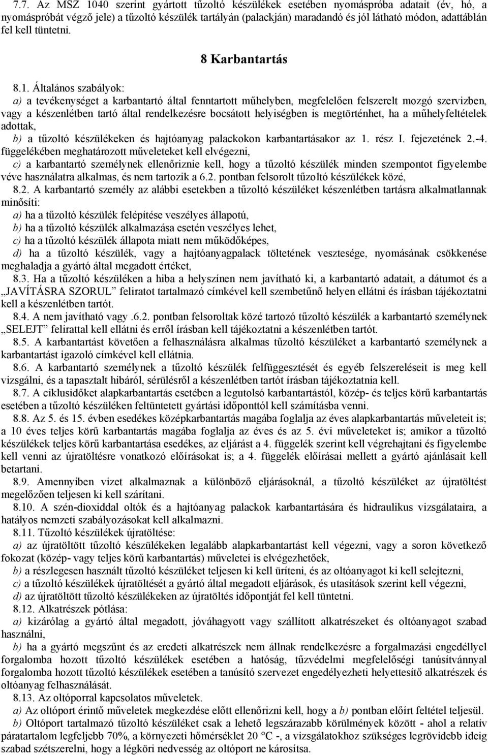 Általános szabályok: a) a tevékenységet a karbantartó által fenntartott műhelyben, megfelelően felszerelt mozgó szervizben, vagy a készenlétben tartó által rendelkezésre bocsátott helyiségben is